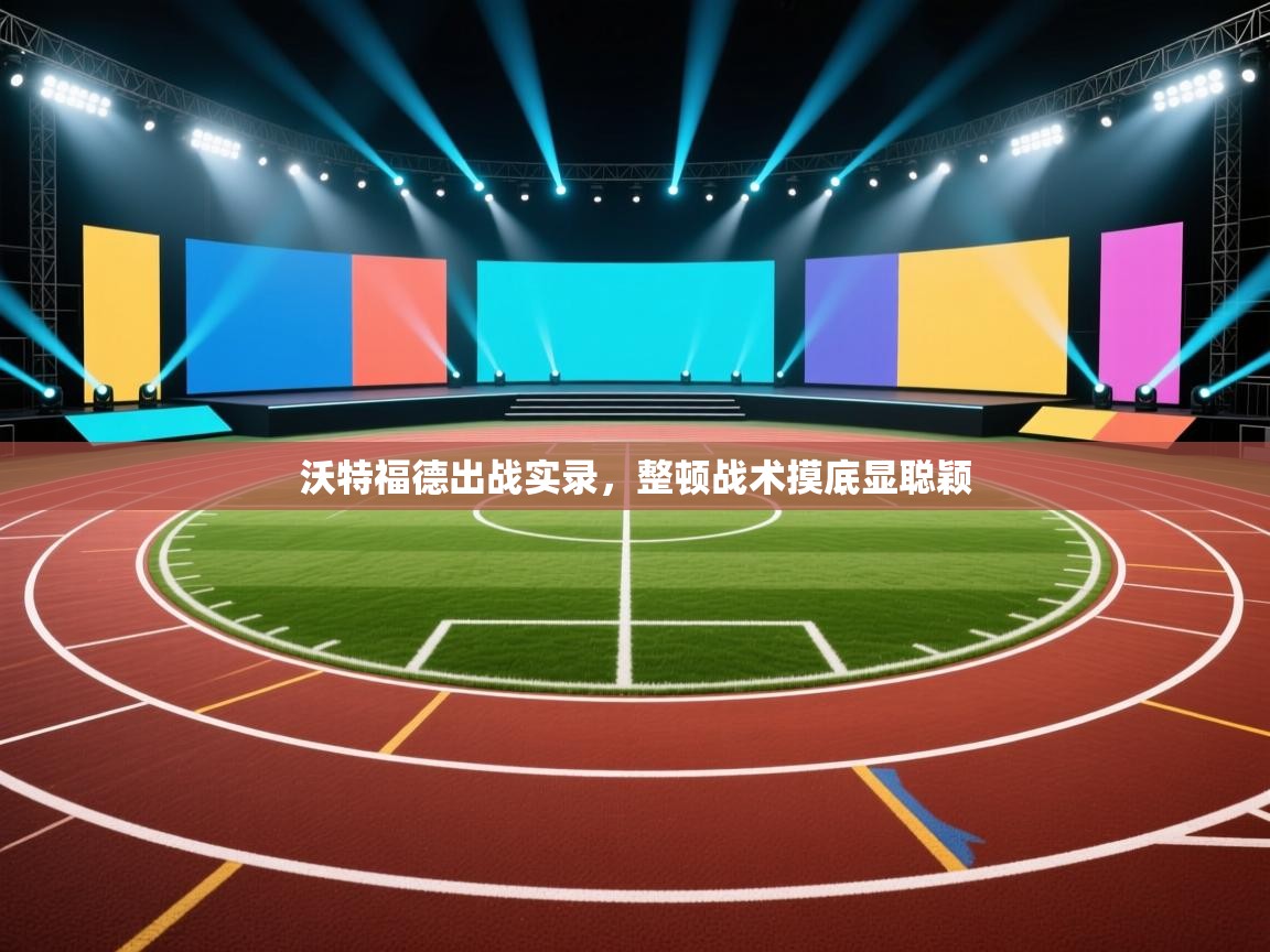 沃特福德出战实录,整顿战术摸底显聪颖 第2张