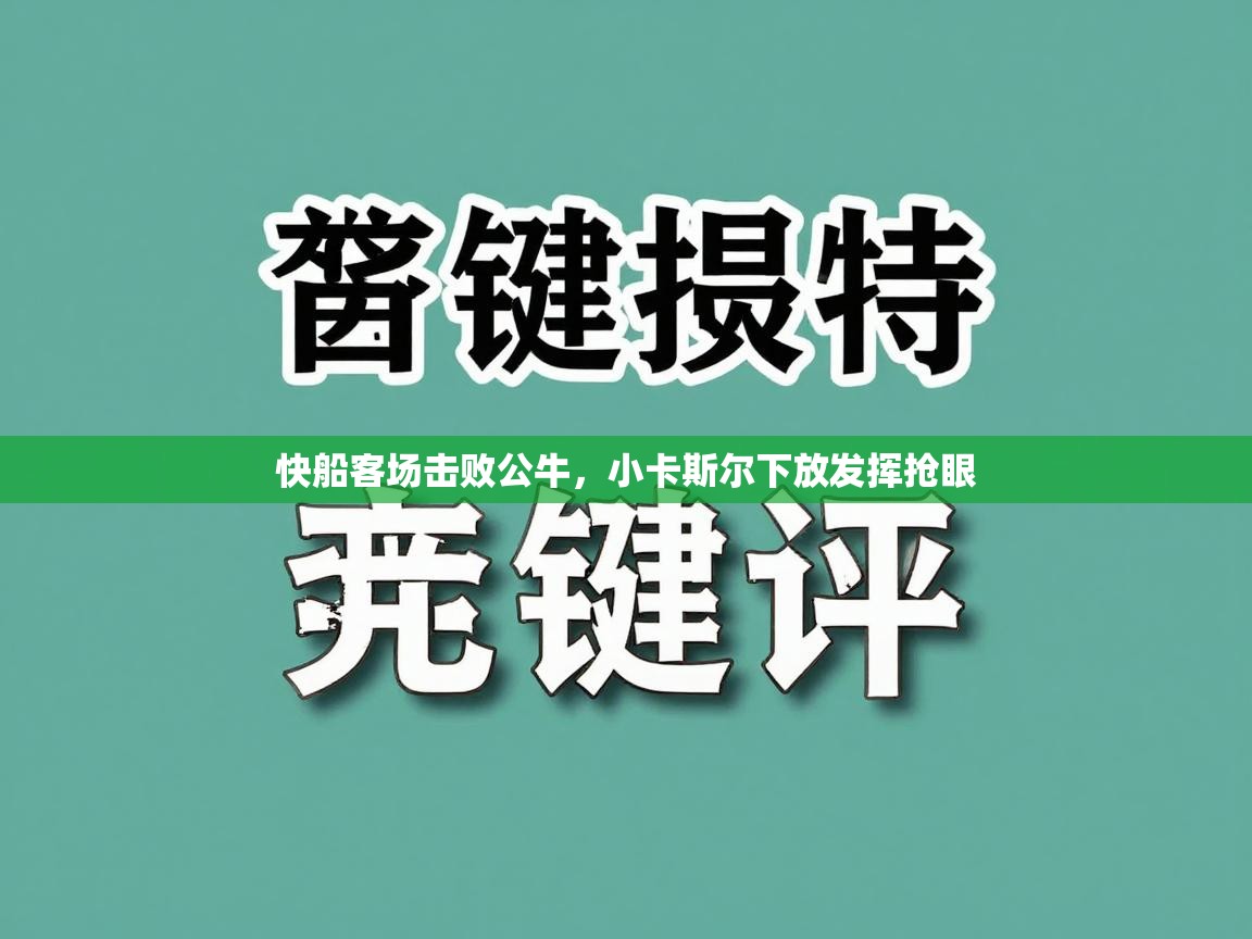 快船客场击败公牛,小卡斯尔下放发挥抢眼 第2张